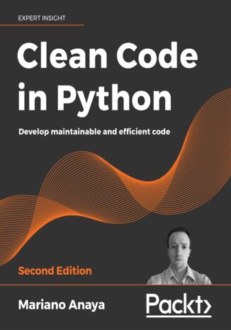 Clean Code in Python. Write Scalable, Readable, and Maintainable Code with Modern Python - Second Edition Mariano Anaya - okladka książki