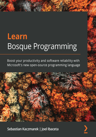 Learn Bosque Programming. Boost your productivity and software reliability with Microsoft's new open-source programming language Sebastian Kaczmarek, Joel Ibaceta - okladka książki