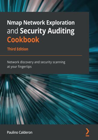 Nmap Network Exploration and Security Auditing Cookbook, Third Edition. Network discovery and security scanning at your fingertips - Third Edition Paulino Calderon - okladka książki