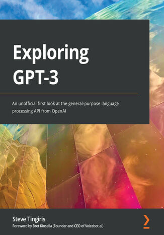 Exploring GPT-3. An unofficial first look at the general-purpose language processing API from OpenAI Steve Tingiris - okladka książki