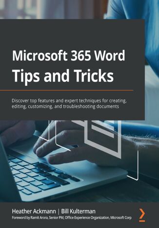 Microsoft 365 Word Tips and Tricks. Discover better ways of creating, customizing, and troubleshooting your documents Heather Ackmann, Bill Kulterman - okladka książki