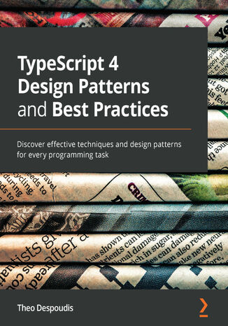 TypeScript 4 Design Patterns and Best Practices. Discover effective techniques and design patterns for every programming task Theofanis Despoudis - okladka książki