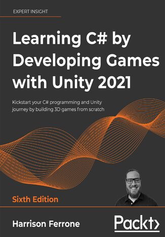 Learning C# by Developing Games with Unity 2021. Kickstart your C# programming and Unity journey by building 3D games from scratch - Sixth Edition Harrison Ferrone - okladka książki