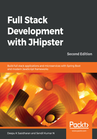 Full Stack Development with JHipster. Build full stack applications and microservices with Spring Boot and modern JavaScript frameworks - Second Edition Deepu K Sasidharan, Sendil Kumar Nellaiyapen - okladka książki