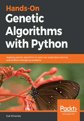 Hands-On Genetic Algorithms with Python. Applying genetic algorithms to solve real-world deep learning and artificial intelligence problems Eyal Wirsansky - okladka książki