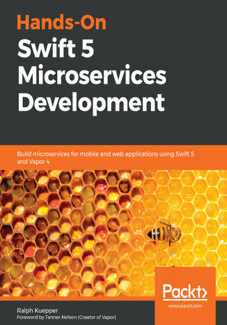 Hands-On Swift 5 Microservices Development. Build microservices for mobile and web applications using Swift 5 and Vapor 4 Ralph Kuepper - okladka książki