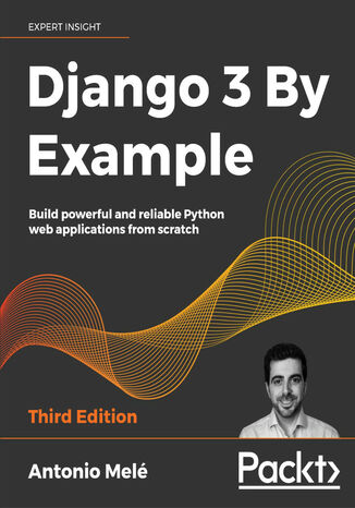 Django 3 By Example. Build powerful and reliable Python web applications from scratch - Third Edition Antonio Melé - okladka książki