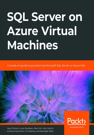 SQL Server on Azure Virtual Machines. A hands-on guide to provisioning Microsoft SQL Server on Azure VMs Joey D'Antoni, Louis Davidson, Allan Hirt , John Martin, Anthony Nocentino, Tim Radney, Randolph West - okladka książki
