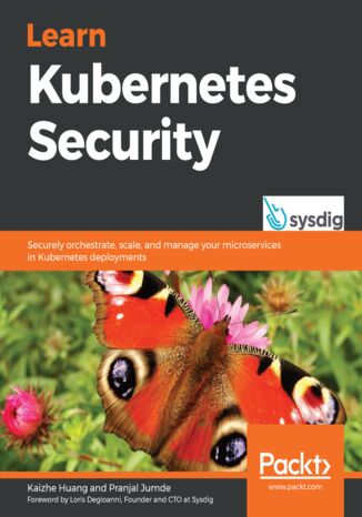 Learn Kubernetes Security. Securely orchestrate, scale, and manage your microservices in Kubernetes deployments Kaizhe Huang, Pranjal Jumde - okladka książki