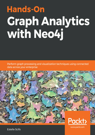 Hands-On Graph Analytics with Neo4j. Perform graph processing and visualization techniques using connected data across your enterprise Estelle Scifo - okladka książki