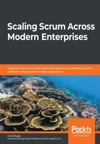 Scaling Scrum Across Modern Enterprises. Implement Scrum and Lean-Agile techniques across complex products, portfolios, and programs in large organizations Cecil 'Gary' Rupp - okladka książki