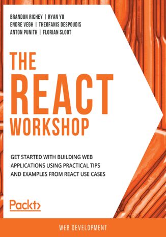 The React Workshop. Get started with building web applications using practical tips and examples from React use cases Brandon Richey , Ryan Yu , Endre Vegh ,  Theofanis Despoudis, Anton Punith , Florian Sloot , Daniel Bugl, Brandan Jones, SudarshanReddy Kurri, David Parker, Cihan Yakar - okladka książki