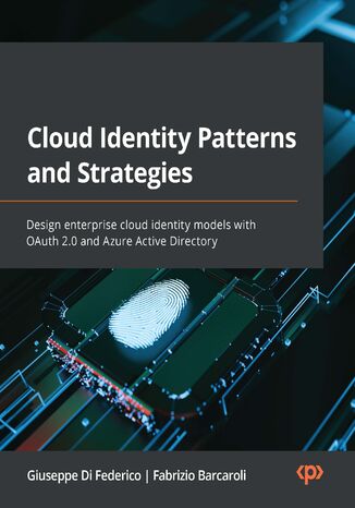 Cloud Identity Patterns and Strategies. Design enterprise cloud identity models with OAuth 2.0 and Azure Active Directory Giuseppe Di Federico, Fabrizio Barcaroli - okladka książki