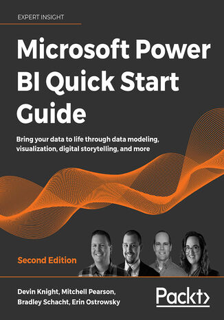 Microsoft Power BI Quick Start Guide. Bring your data to life through data modeling, visualization, digital storytelling, and more - Second Edition Devin Knight, Erin Ostrowsky, Mitchell  Pearson, Bradley Schacht - okladka książki