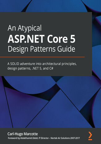 An Atypical ASP.NET Core 5 Design Patterns Guide. A SOLID adventure into architectural principles, design patterns, .NET 5, and C# Marcotte - okladka książki