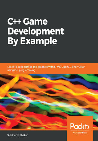 C++ Game Development By Example. Learn to build games and graphics with SFML, OpenGL, and Vulkan using C++ programming Siddharth Shekar - okladka książki
