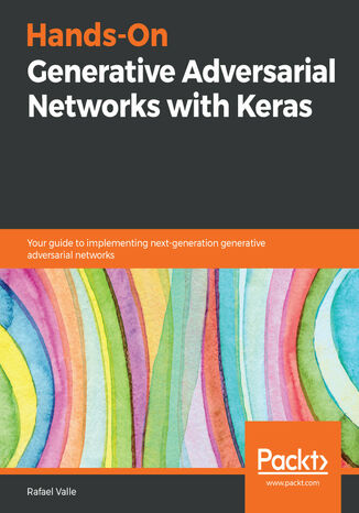 Hands-On Generative Adversarial Networks with Keras. Your guide to implementing next-generation generative adversarial networks Rafael Valle - okladka książki