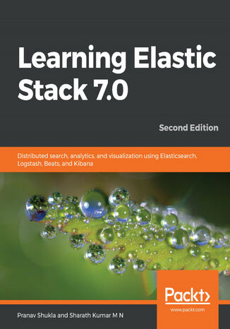 Learning Elastic Stack 7.0. Distributed search, analytics, and visualization using Elasticsearch, Logstash, Beats, and Kibana - Second Edition Pranav Shukla, Sharath Kumar - okladka książki