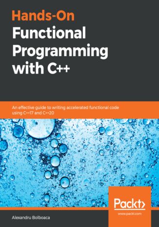 Hands-On Functional Programming with C++. An effective guide to writing accelerated functional code using C++17 and C++20 Alexandru Bolboacă - okladka książki