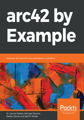 arc42 by Example. Software architecture documentation in practice Gernot Starke, Michael Simons, Stefan Zörner, Ralf D. Müller - okladka książki
