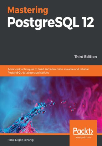 Mastering PostgreSQL 12. Advanced techniques to build and administer scalable and reliable PostgreSQL database applications - Third Edition Hans-Jürgen Schönig - okladka książki