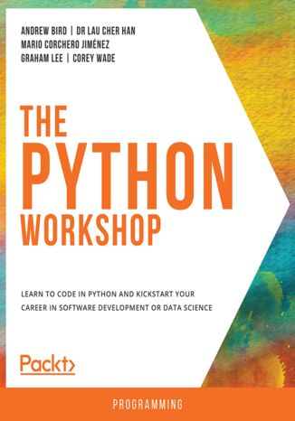 The Python Workshop. Learn to code in Python and kickstart your career in software development or data science Andrew Bird, Dr. Lau Cher Han, Mario Corchero Jiménez , Graham Lee, Corey Wade - okladka książki