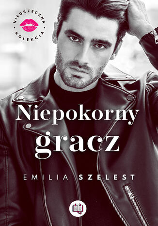 Niepokorny gracz. Niegrzeczna kolekcja Emilia Szelest - okladka książki
