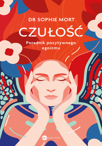 CZUŁOŚĆ. Poradnik pozytywnego egoizmu Dr Sophie Mort - okladka książki