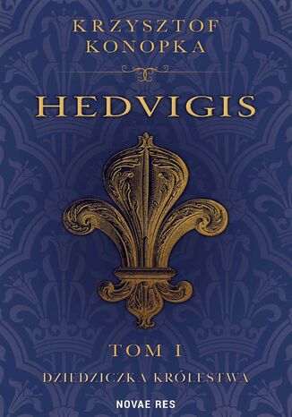 Hedvigis. Dziedziczka królestwa. Tom 1 Krzysztof Konopka - okladka książki