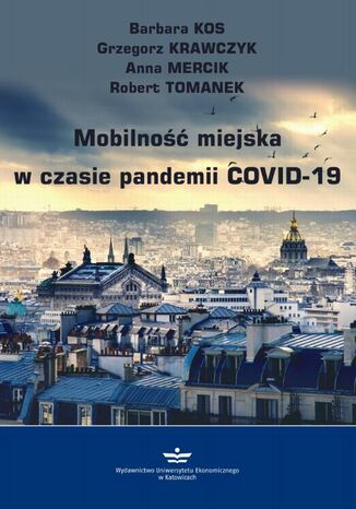 Mobilność miejska w czasie pandemii COVID-19 Barbara Kos, Grzegorz Krawczyk, Anna Mercik, Robert Tomanek - okladka książki