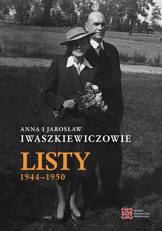 Anna i Jarosław Iwaszkiewiczowie Listy 1944-1950 Anna i Jarosław Iwaszkiewiczowie - okladka książki