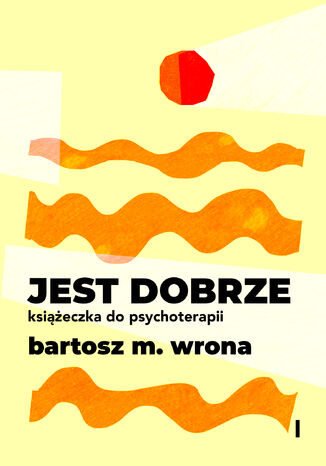 Jest dobrze. Książeczka do psychoterapii Bartosz M. Wrona - okladka książki