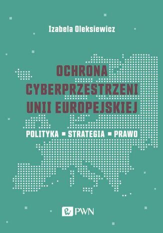 Ochrona cyberprzestrzeni Unii Europejskiej Izabela Oleksiewicz - okladka książki
