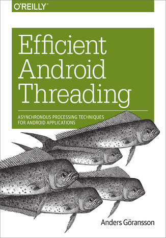 Efficient Android Threading. Asynchronous Processing Techniques for Android Applications Anders Goransson - okladka książki