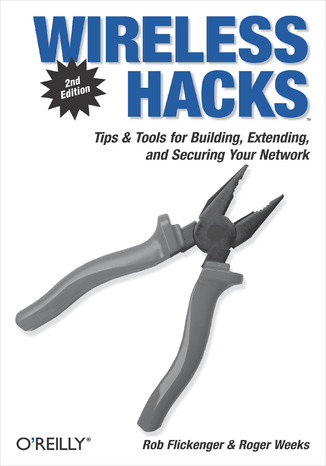 Wireless Hacks. Tips & Tools for Building, Extending, and Securing Your Network. 2nd Edition Rob Flickenger, Roger Weeks - okladka książki
