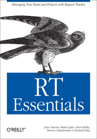 RT Essentials. Managing Your Team and Projects with Request Tracker Jesse Vincent, Robert Spier, Dave Rolsky - okladka książki