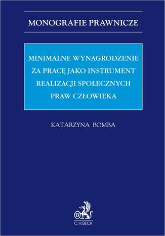 Minimalne wynagrodzenie za pracę jako instrument realizacji społecznych praw człowieka Katarzyna Bomba - okladka książki
