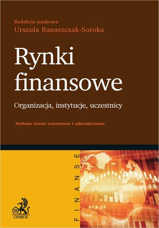 Rynki finansowe. Organizacja instytucje uczestnicy. Wydanie 3 Urszula Banaszczak-Soroka, Mariusz Dybał, Magdalena Homa - okladka książki