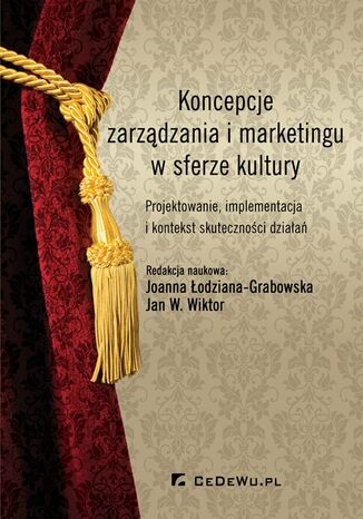 Koncepcje zarządzania i marketingu w sferze kultury. Projektowanie, implementacja i kontekst skuteczności działań Joanna Łodziana-Grabowska, Jan W. Wiktor - okladka książki