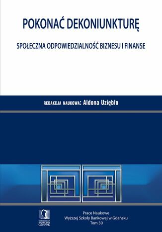 Pokonać dekoniunkturę. Społeczna odpowiedzialność biznesu i finanse. Tom 30 Aldona Uziębło - okladka książki