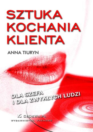Sztuka kochania klienta - dla szefa i dla zwykłych ludzi Anna Tiuryn - okladka książki