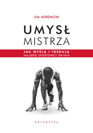 Umysł mistrza. Jak myślą i trenują najlepsi sportowcy świata Jim Afremow - okladka książki