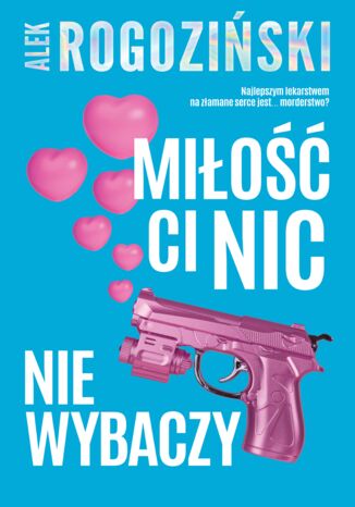 Miłość ci nic nie wybaczy Alek Rogoziński - okladka książki