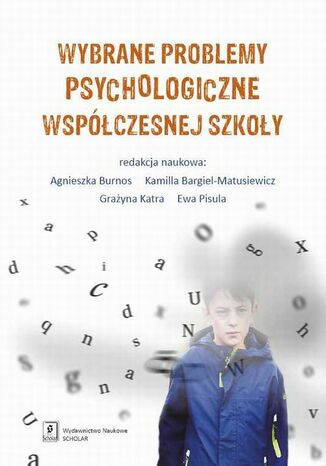 Wybrane problemy psychologiczne współczesnej szkoły Agnieszka Burnos, Grażyna Katra, Kamilla Bargiel-Matusiewicz, Ewa Pisula - okladka książki
