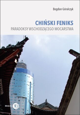 CHIŃSKI FENIKS. Paradoksy wschodzącego mocarstwa Bogdan Góralczyk - okladka książki