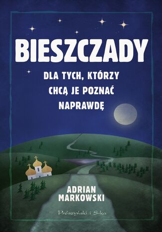 Bieszczady. Dla tych, którzy chcą je poznać naprawdę Adrian Markowski - okladka książki