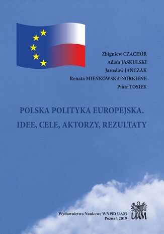 POLSKA POLITYKA EUROPEJSKA. IDEE, CELE, AKTORZY, REZULTATY Zbigniew Czachór, Adam Jaskulski, Jarosław Jańczak, Renata Mieńkowska-Norkiene, Piotr Tosiek - okladka książki