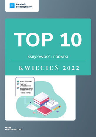 TOP 10 Księgowość i podatki - kwiecień 2022 Angelika Borowska, Andrzej Lazarowicz, Ewa Szpytko-Waszczyszyn, Zespół wFirma - okladka książki