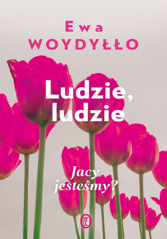 Ludzie, ludzie. Jacy jesteśmy? Ewa Woydyłło - okladka książki
