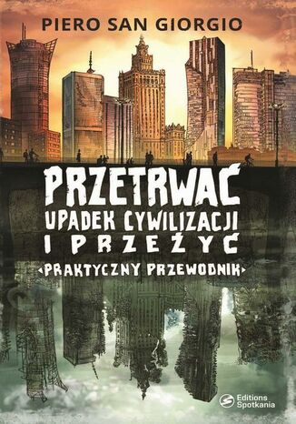 Przetrwać upadek cywilizacji i przeżyć. Praktyczny przewodnik Piero San Giorgio - okladka książki